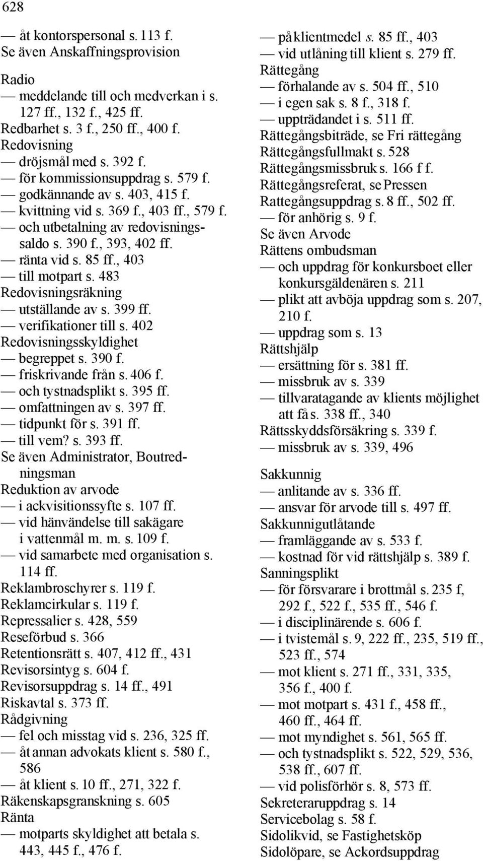 , 403 till motpart s. 483 Redovisningsräkning utställande av s. 399 ff. verifikationer till s. 402 Redovisningsskyldighet begreppet s. 390 f. friskrivande från s. 406 f. och tystnadsplikt s. 395 ff.