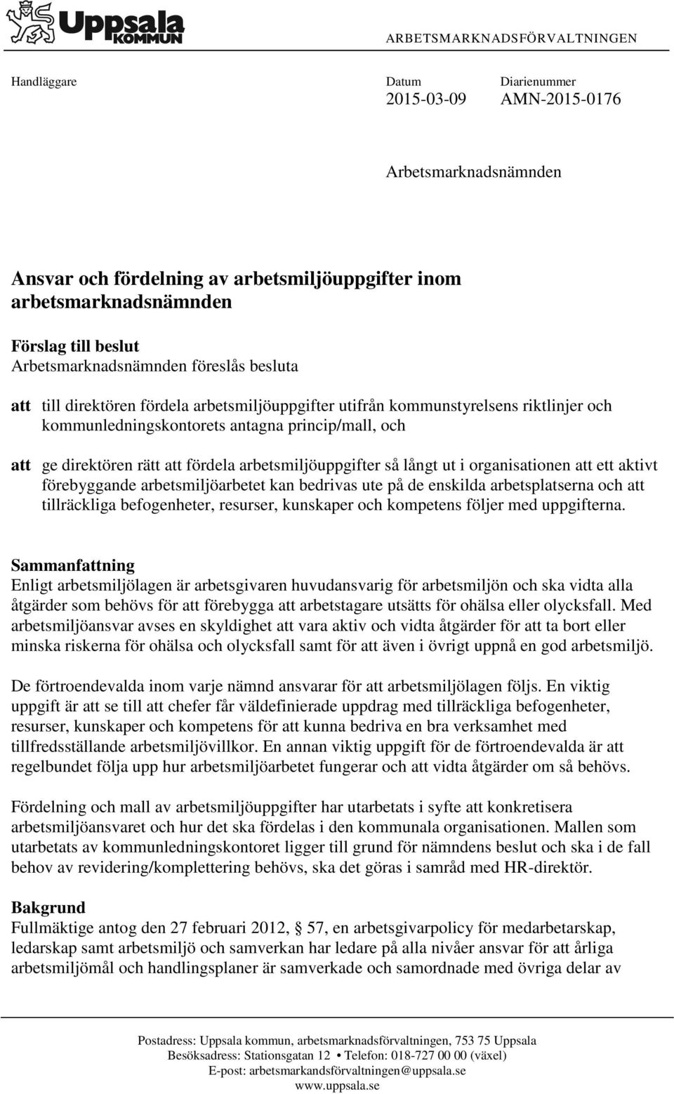 rätt att fördela arbetsmiljöuppgifter så långt ut i organisationen att ett aktivt förebyggande arbetsmiljöarbetet kan bedrivas ute på de enskilda arbetsplatserna och att tillräckliga befogenheter,