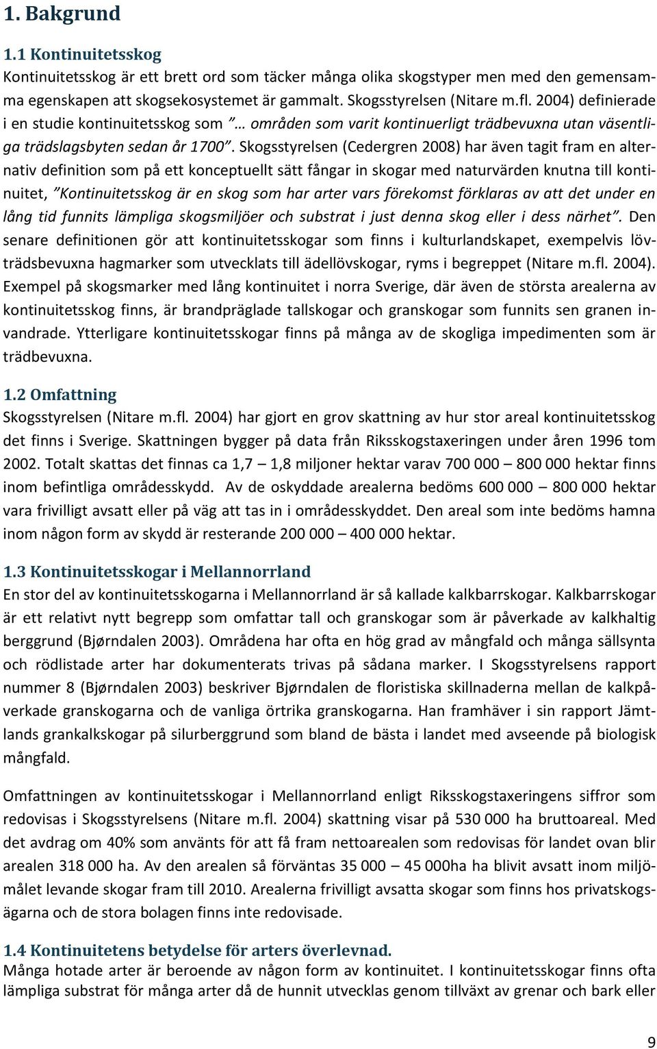 Skogsstyrelsen (Cedergren 2008) har även tagit fram en alternativ definition som på ett konceptuellt sätt fångar in skogar med naturvärden knutna till kontinuitet, Kontinuitetsskog är en skog som har