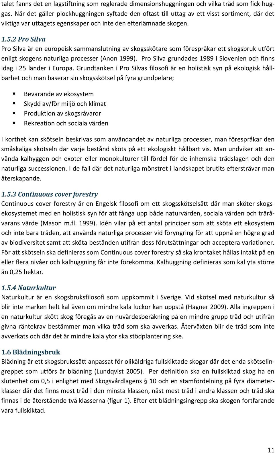 2 Pro Silva Pro Silva är en europeisk sammanslutning av skogsskötare som förespråkar ett skogsbruk utfört enligt skogens naturliga processer (Anon 1999).