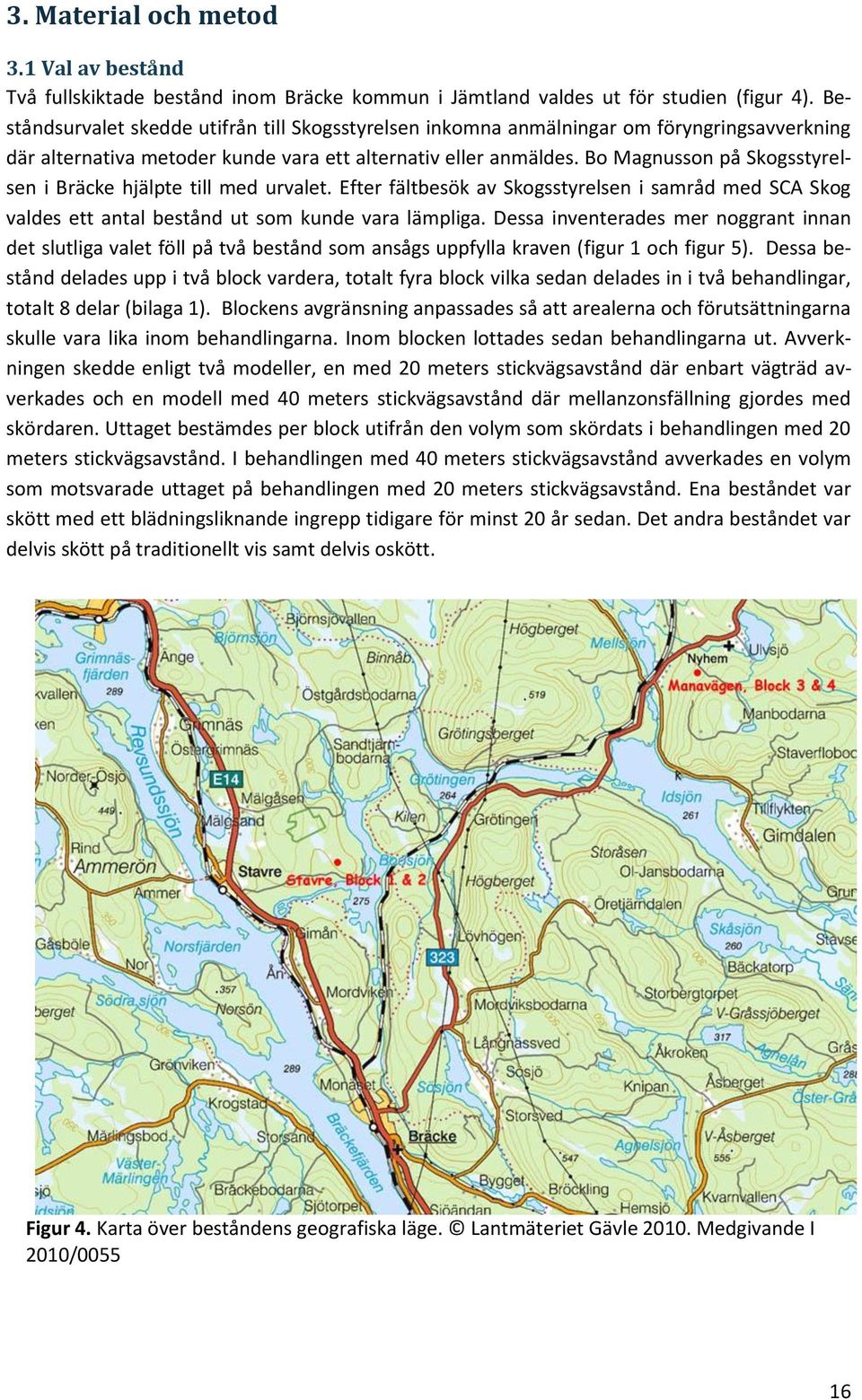 Bo Magnusson på Skogsstyrelsen i Bräcke hjälpte till med urvalet. Efter fältbesök av Skogsstyrelsen i samråd med SCA Skog valdes ett antal bestånd ut som kunde vara lämpliga.