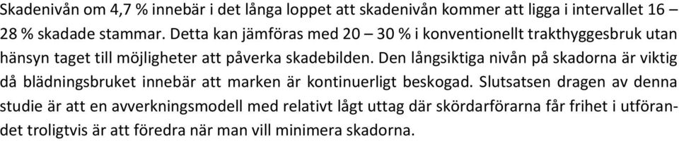 Den långsiktiga nivån på skadorna är viktig då blädningsbruket innebär att marken är kontinuerligt beskogad.