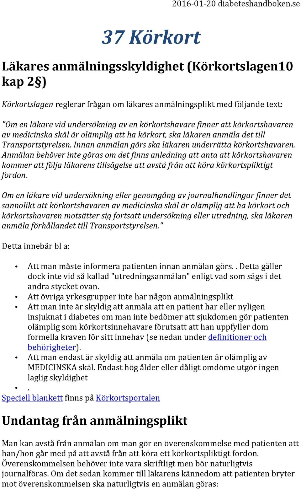 körkortshavaren av medicinska skäl är olämplig att ha körkort, ska läkaren anmäla det till Transportstyrelsen. Innan anmälan görs ska läkaren underrätta körkortshavaren.