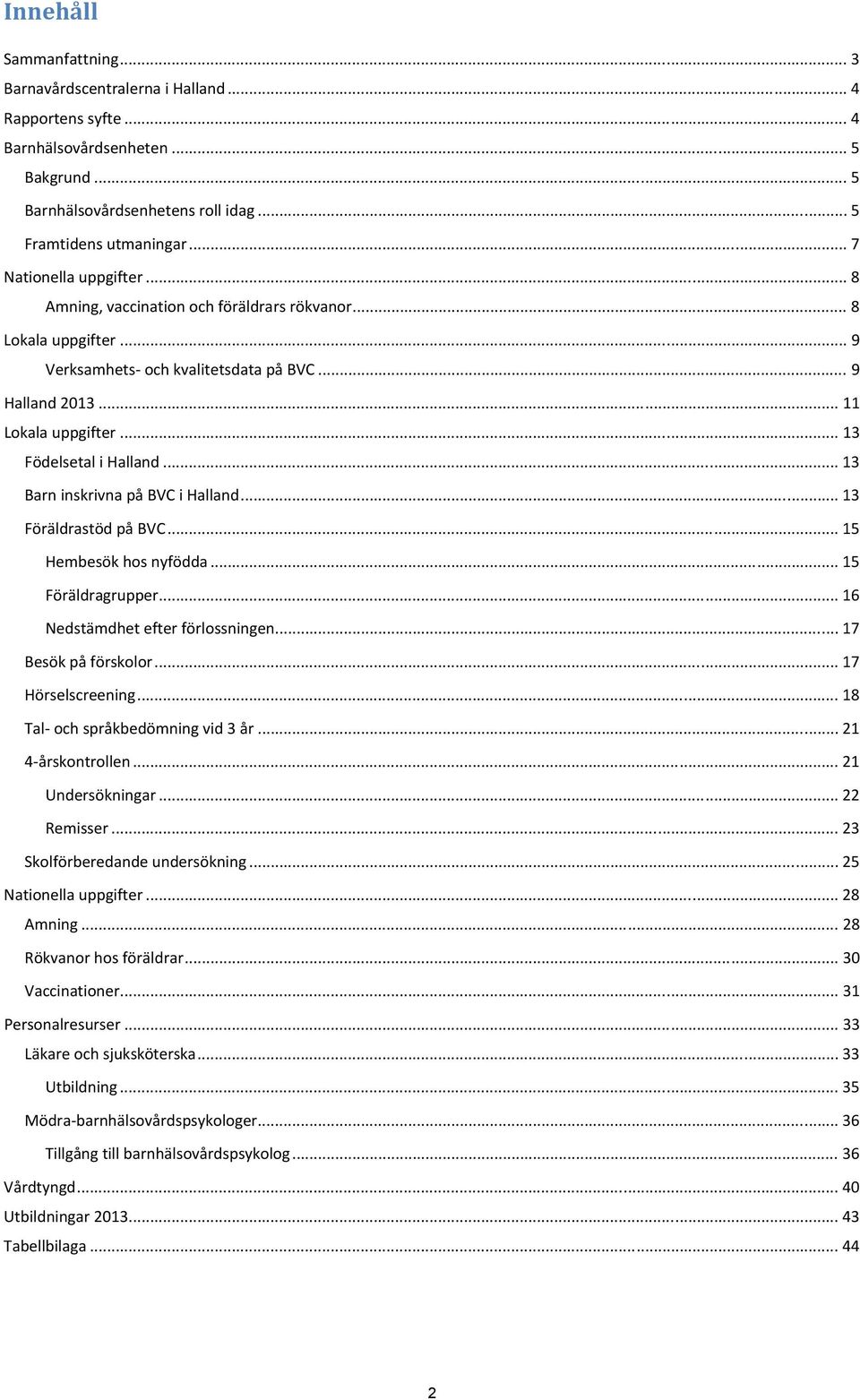 .. 13 Födelsetal i Halland... 13 Barn inskrivna på BVC i Halland... 13 Föräldrastöd på BVC... 15 Hembesök hos nyfödda... 15 Föräldragrupper... 16 Nedstämdhet efter förlossningen.