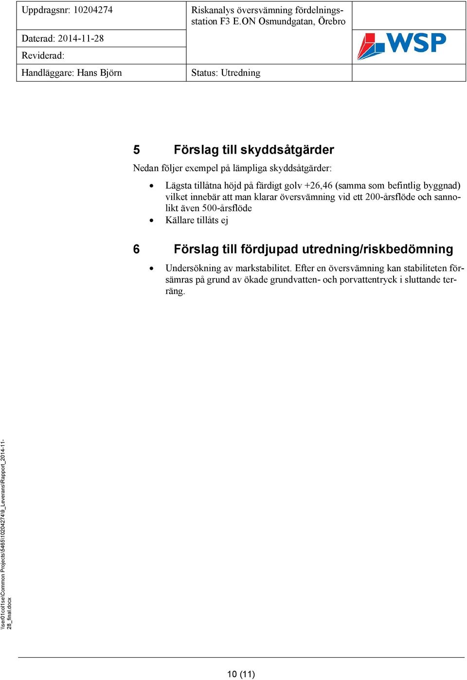 även 500-årsflöde Källare tillåts ej 6 Förslag till fördjupad utredning/riskbedömning Undersökning av markstabilitet.