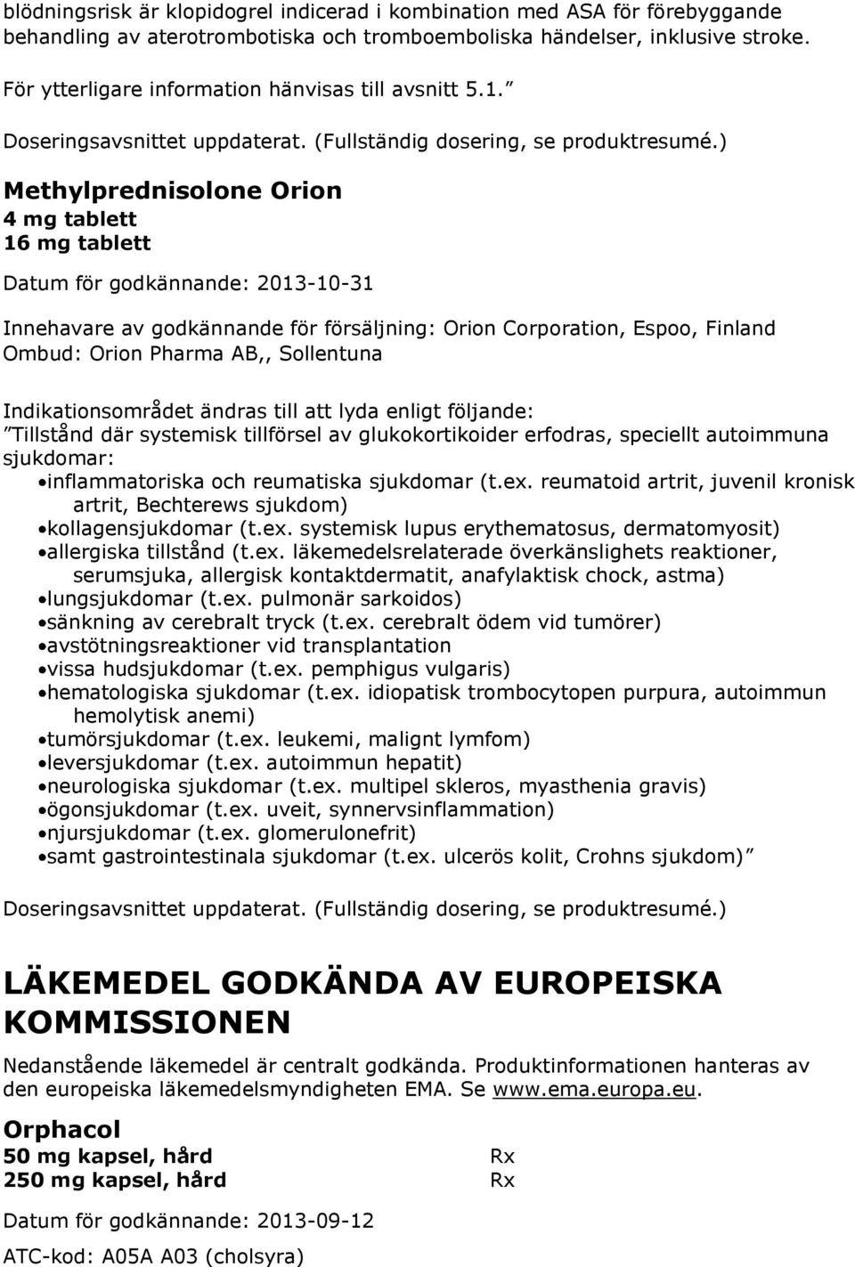 ) Methylprednisolone Orion 4 mg tablett 16 mg tablett Innehavare av godkännande för försäljning: Orion Corporation, Espoo, Finland Ombud: Orion Pharma AB,, Sollentuna Indikationsområdet ändras till