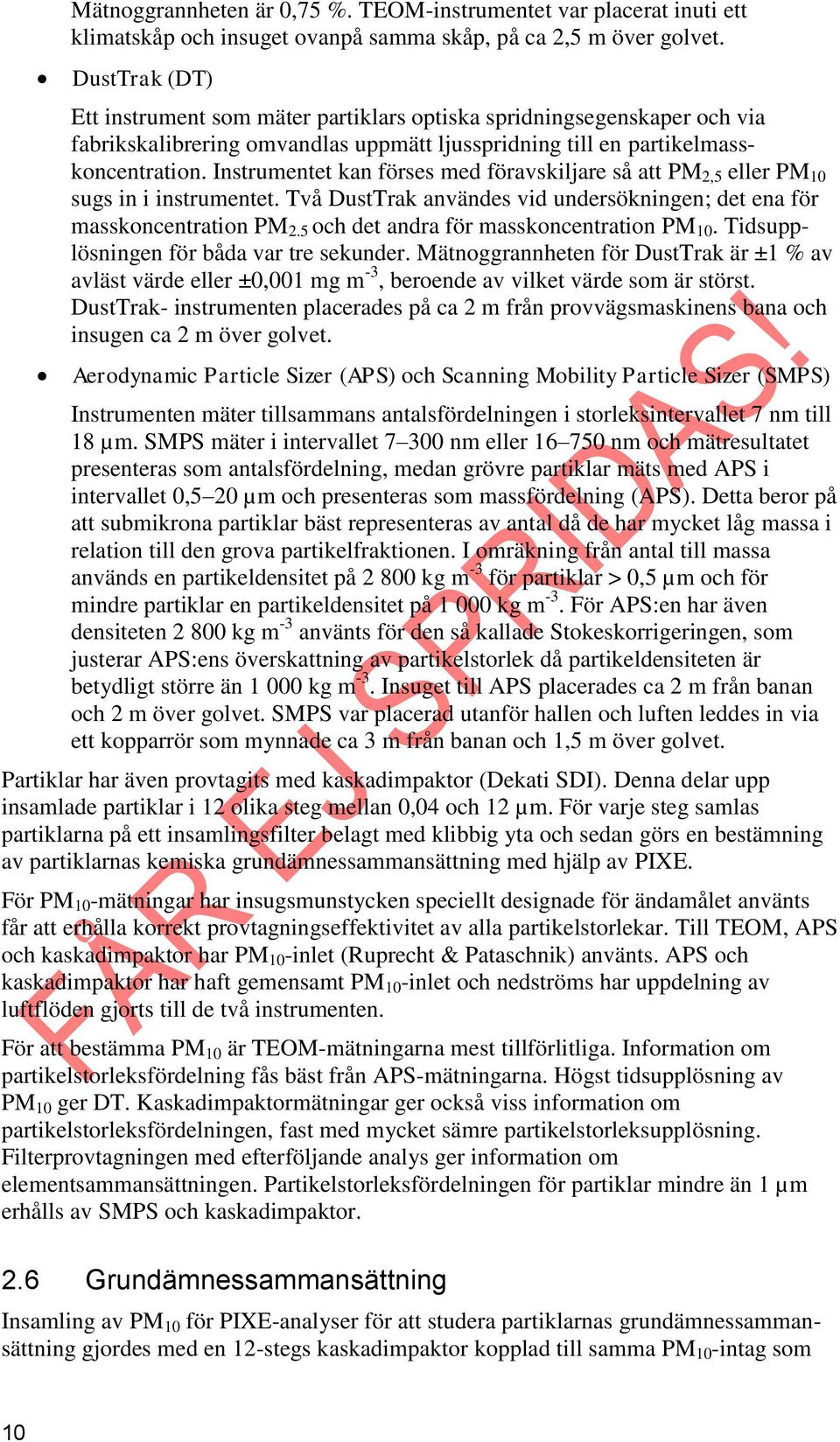 Instrumentet kan förses med föravskiljare så att PM 2,5 eller PM 10 sugs in i instrumentet. Två DustTrak användes vid undersökningen; det ena för masskoncentration PM 2.