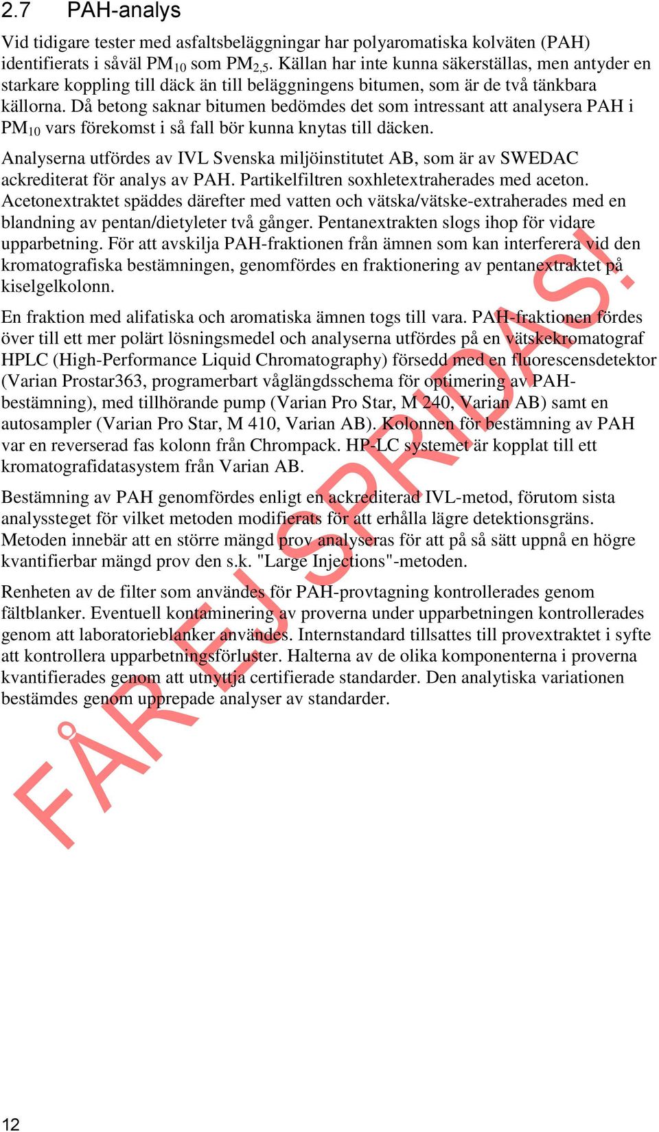 Då betong saknar bitumen bedömdes det som intressant att analysera PAH i PM 10 vars förekomst i så fall bör kunna knytas till däcken.