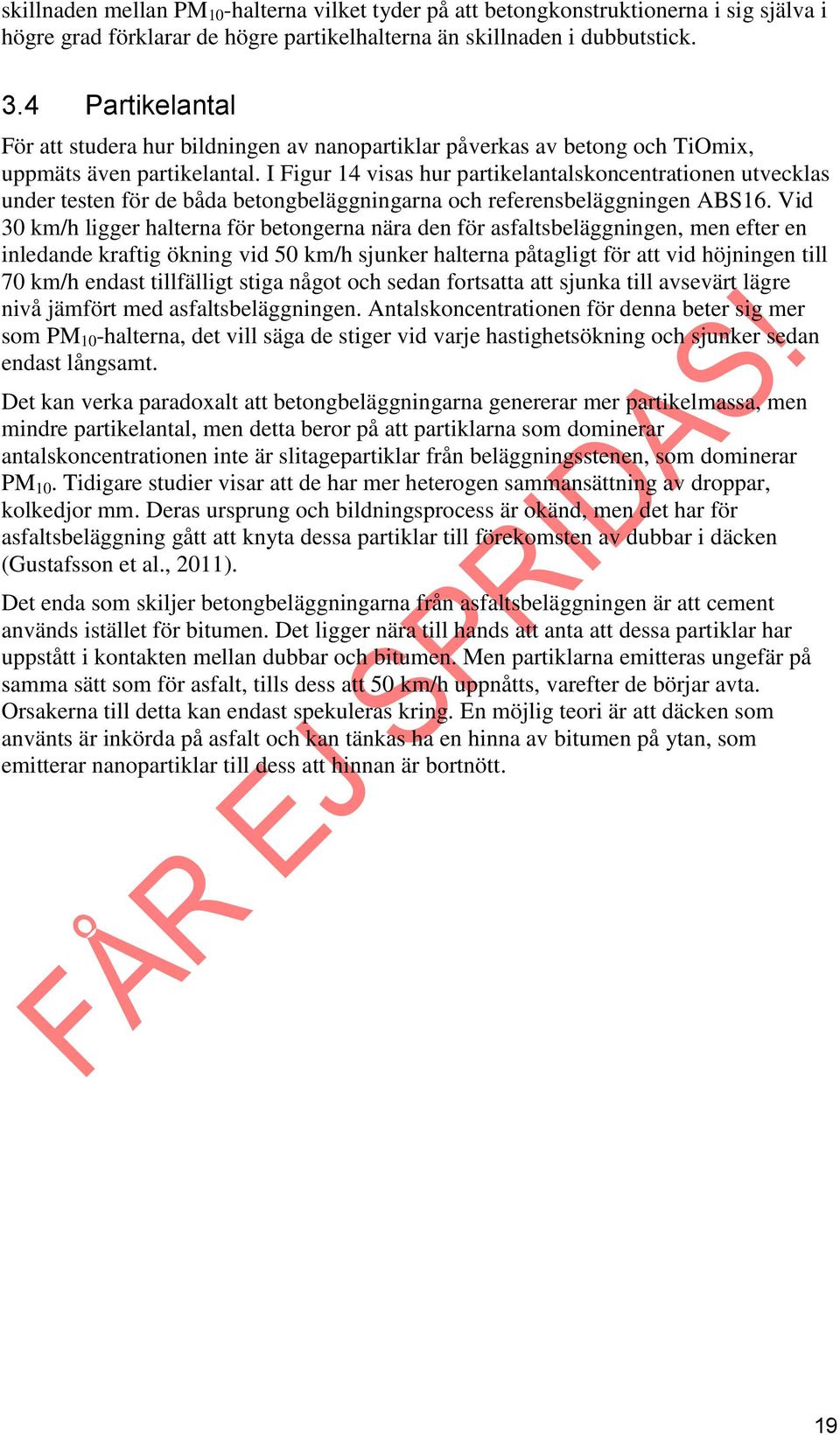 I Figur 14 visas hur partikelantalskoncentrationen utvecklas under testen för de båda betongbeläggningarna och referensbeläggningen ABS16.