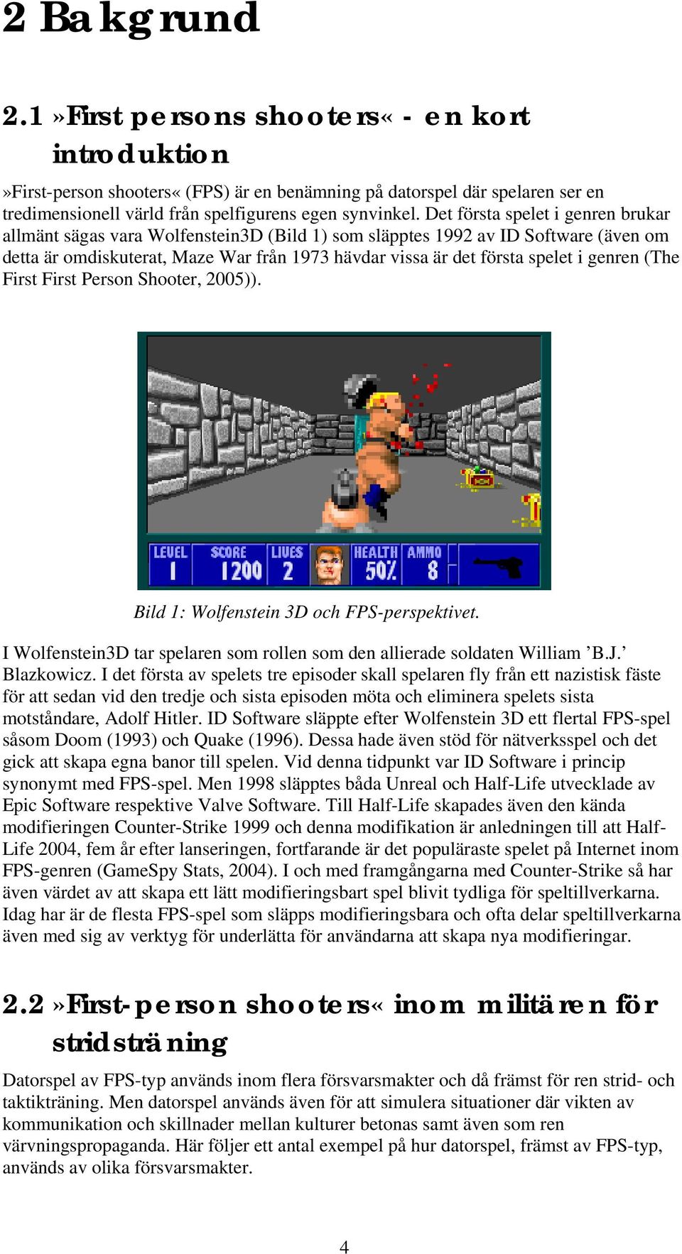 genren (The First First Person Shooter, 2005)). Bild 1: Wolfenstein 3D och FPS-perspektivet. I Wolfenstein3D tar spelaren som rollen som den allierade soldaten William B.J. Blazkowicz.