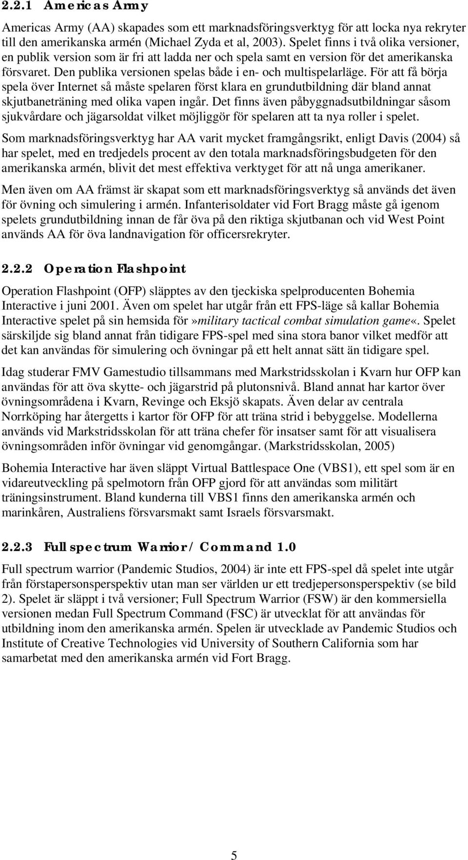 För att få börja spela över Internet så måste spelaren först klara en grundutbildning där bland annat skjutbaneträning med olika vapen ingår.