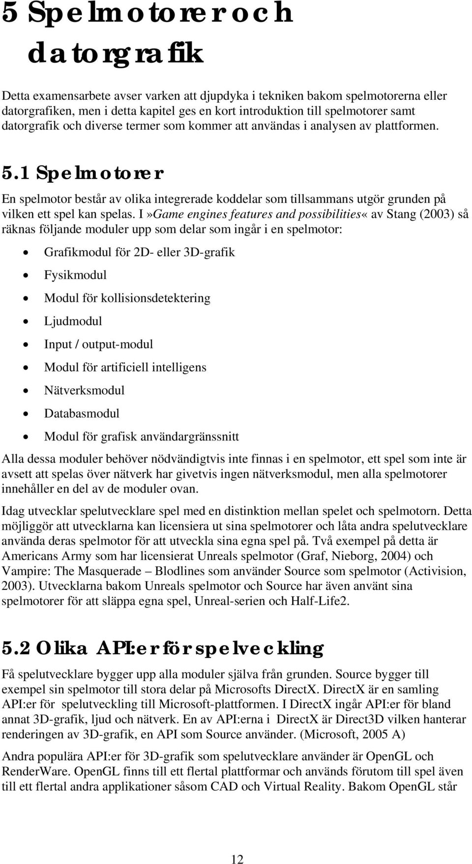 1 Spelmotorer En spelmotor består av olika integrerade koddelar som tillsammans utgör grunden på vilken ett spel kan spelas.