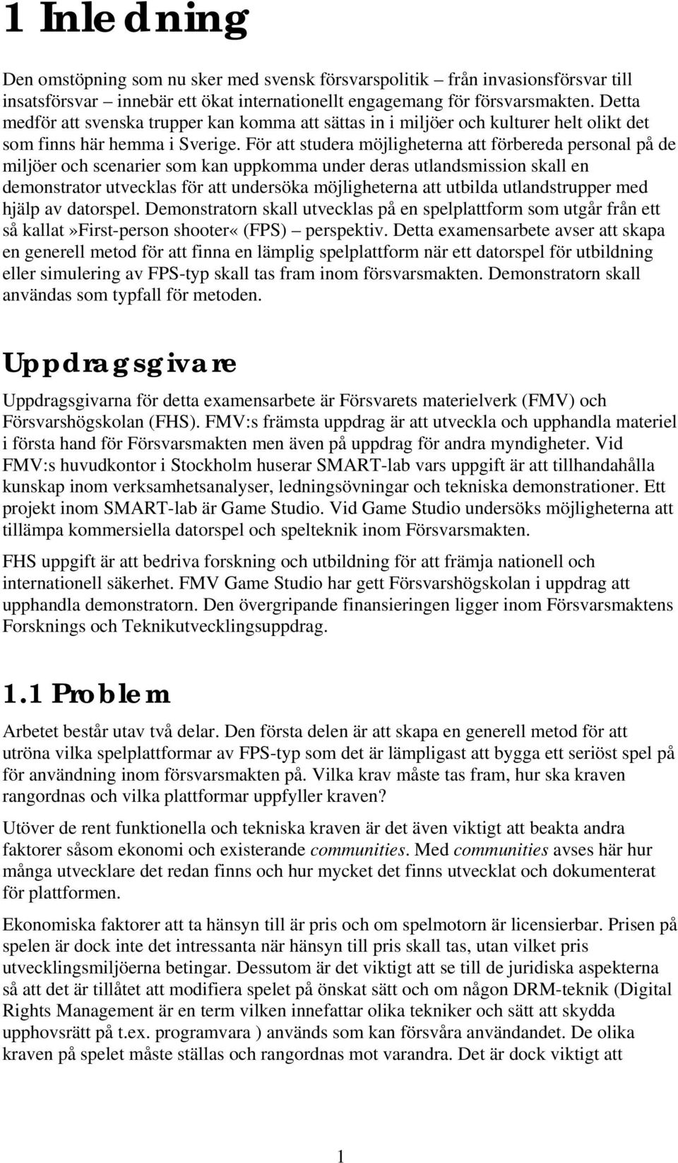 För att studera möjligheterna att förbereda personal på de miljöer och scenarier som kan uppkomma under deras utlandsmission skall en demonstrator utvecklas för att undersöka möjligheterna att