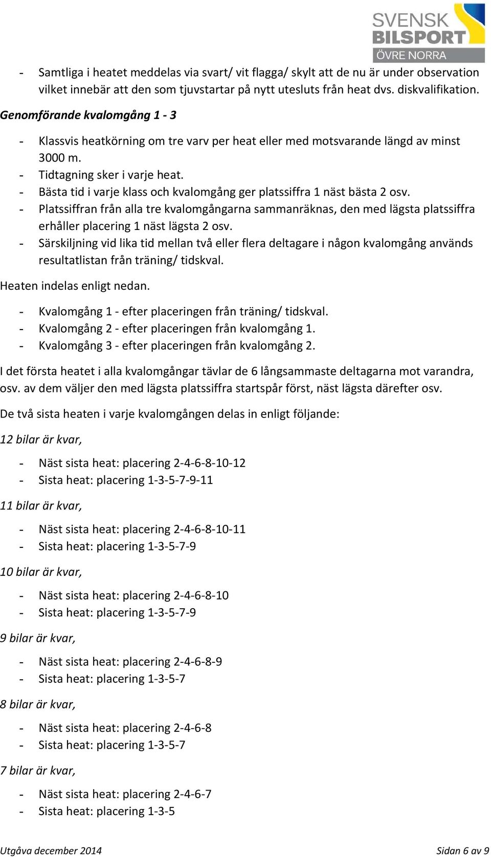 - Bästa tid i varje klass och kvalomgång ger platssiffra 1 näst bästa 2 osv.