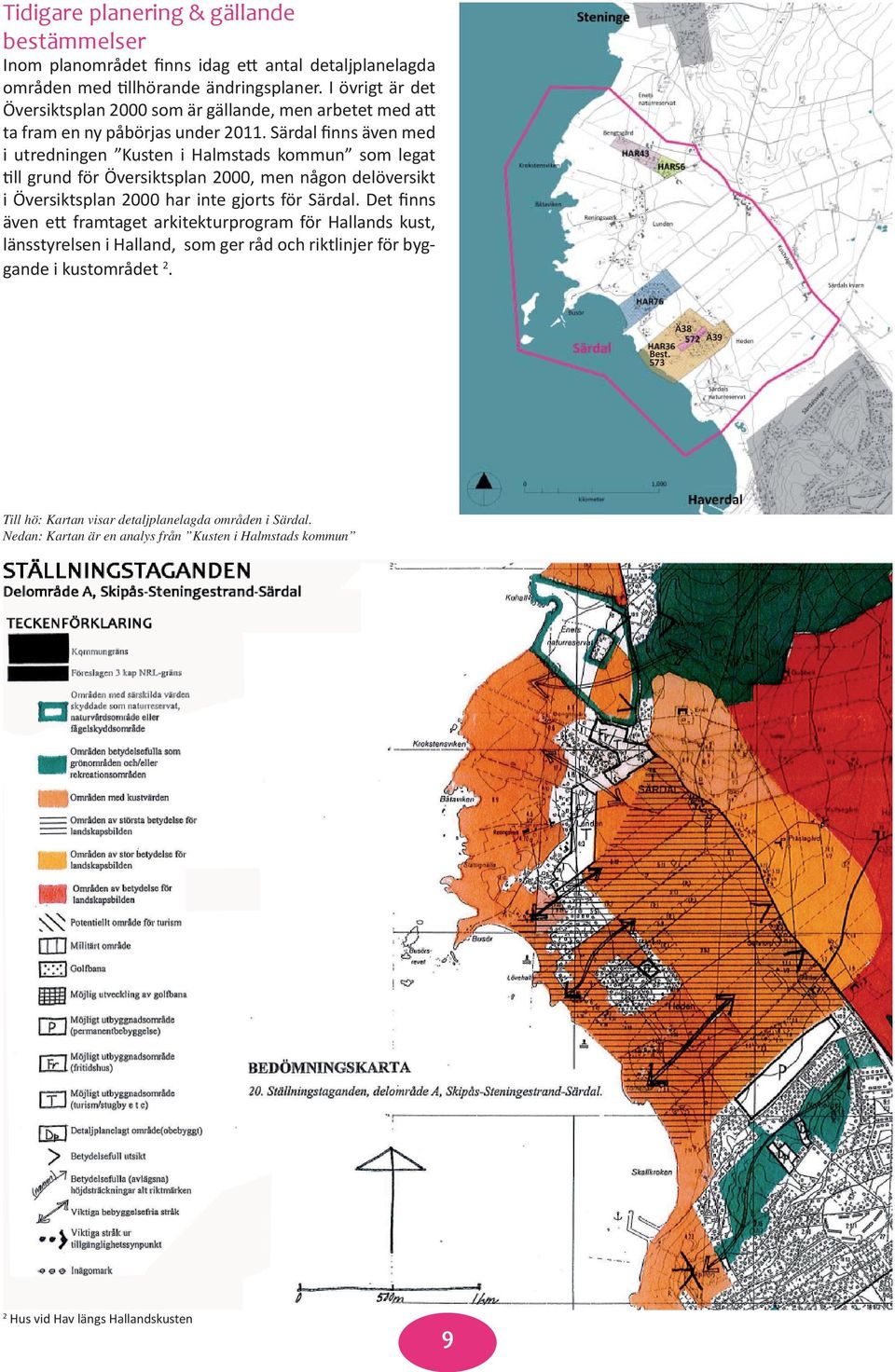 Särdal finns även med i utredningen Kusten i Halmstads kommun som legat till grund för Översiktsplan 2000, men någon delöversikt i Översiktsplan 2000 har inte gjorts för Särdal.