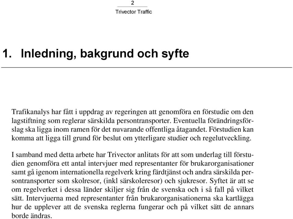 I samband med detta arbete har Trivector anlitats för att som underlag till förstudien genomföra ett antal intervjuer med representanter för brukarorganisationer samt gå igenom internationella