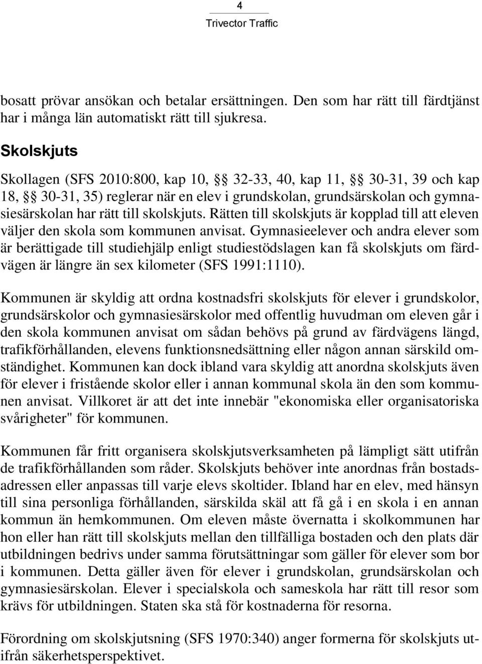 Rätten till skolskjuts är kopplad till att eleven väljer den skola som kommunen anvisat.