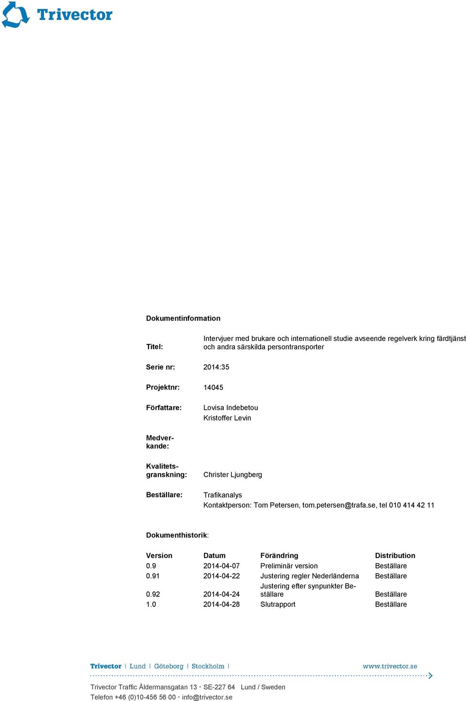 se, tel 010 414 42 11 Dokumenthistorik: Version Datum Förändring Distribution 0.9 2014-04-07 Preliminär version Beställare 0.