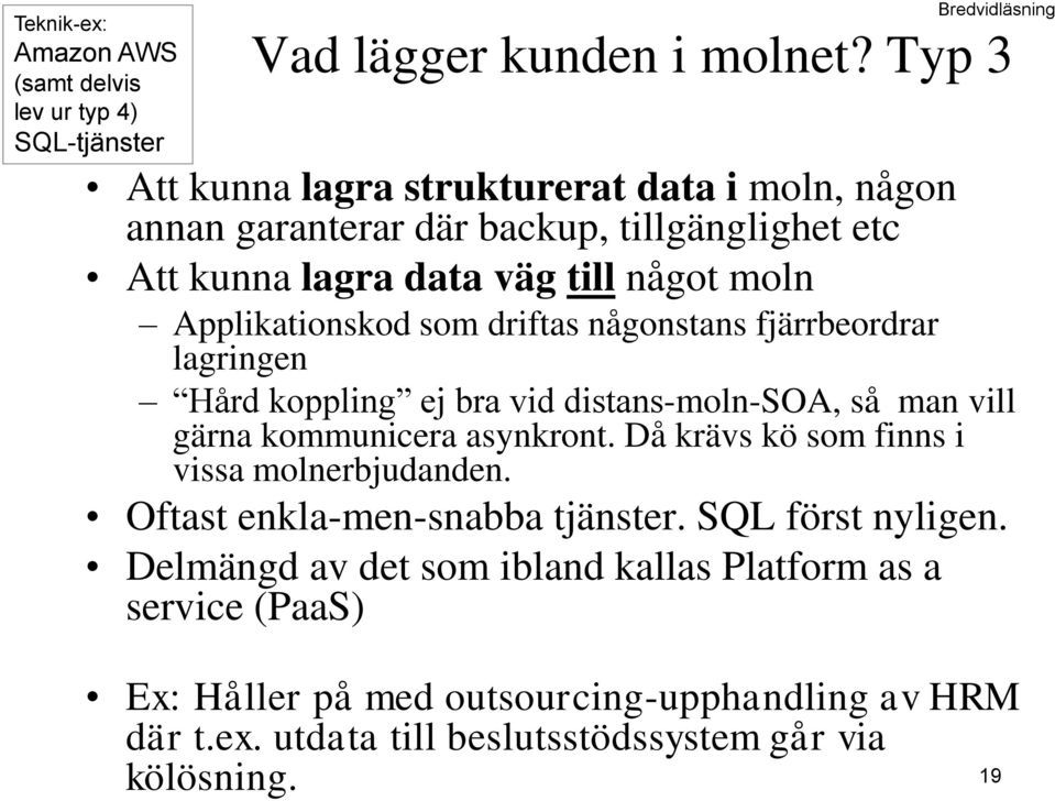 driftas någonstans fjärrbeordrar lagringen Hård koppling ej bra vid distans-moln-soa, så man vill gärna kommunicera asynkront.