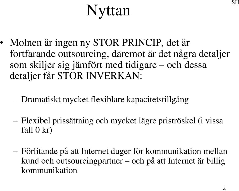 kapacitetstillgång Flexibel prissättning och mycket lägre priströskel (i vissa fall 0 kr) Förlitande på att