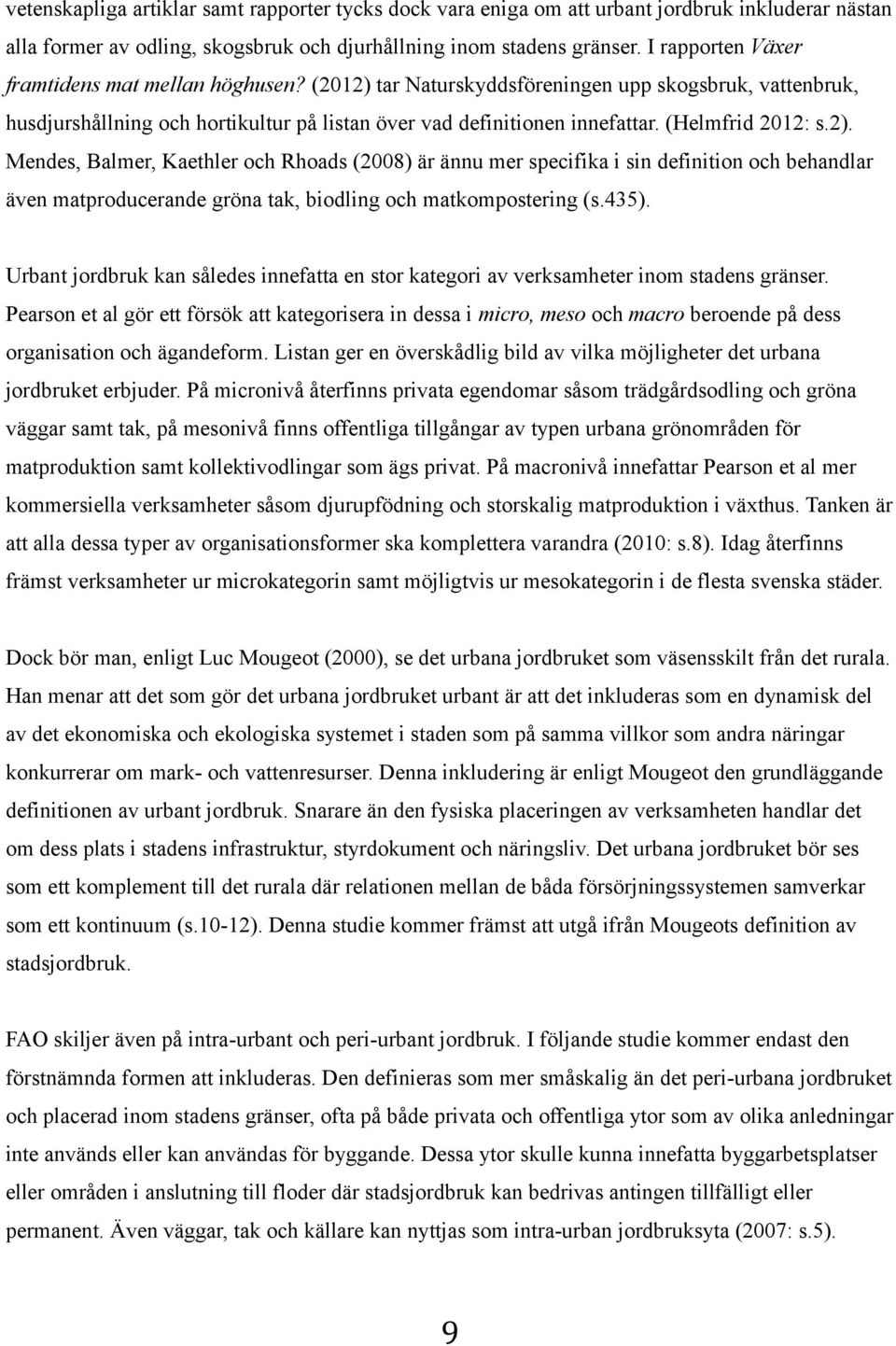 (Helmfrid 2012: s.2). Mendes, Balmer, Kaethler och Rhoads (2008) är ännu mer specifika i sin definition och behandlar även matproducerande gröna tak, biodling och matkompostering (s.435).