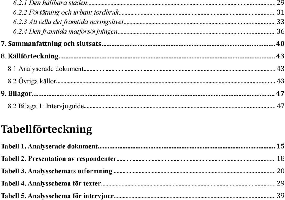 .. 47 8.2 Bilaga 1: Intervjuguide... 47 Tabellförteckning Tabell 1. Analyserade dokument... 15 Tabell 2. Presentation av respondenter.