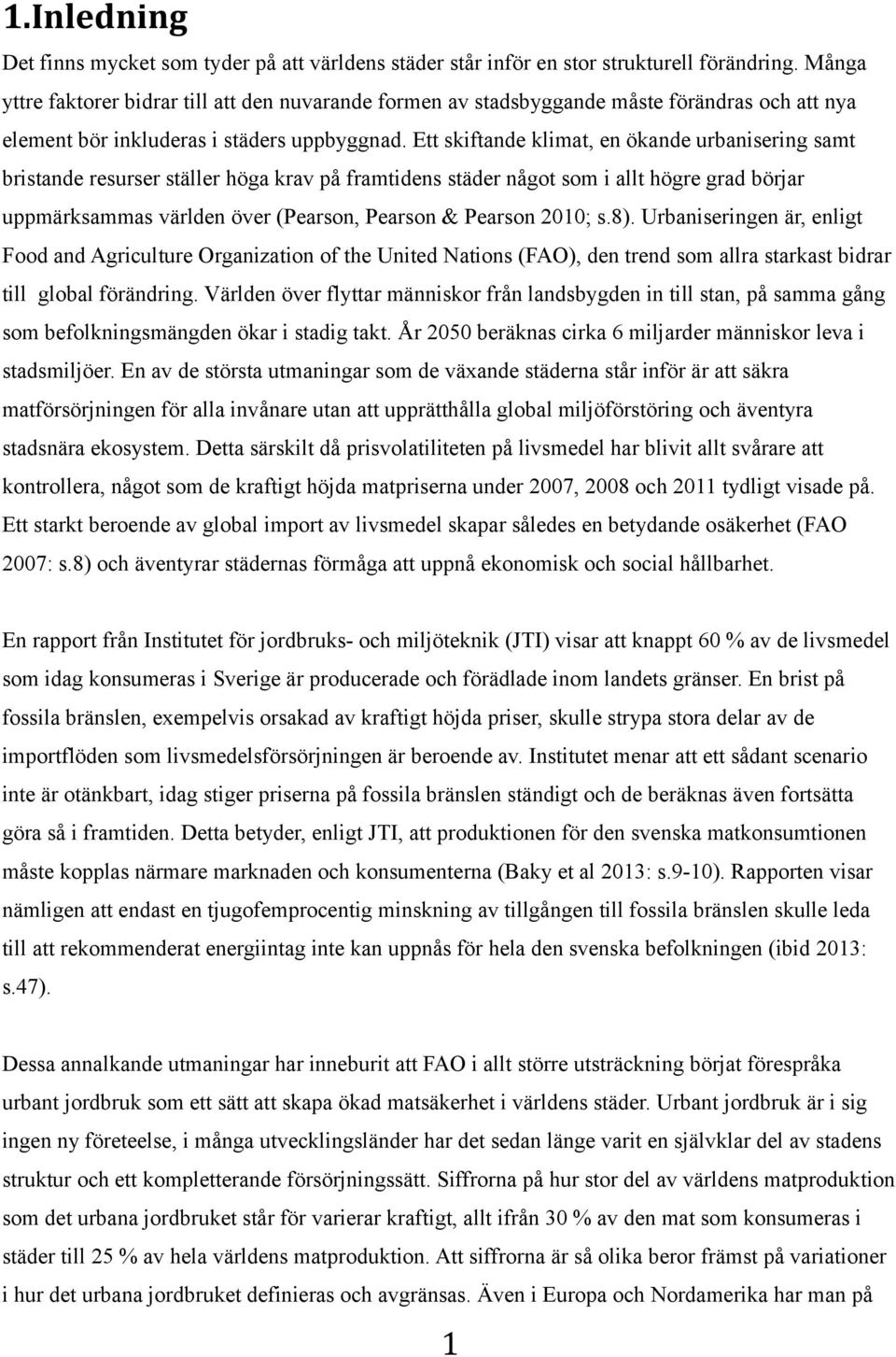 Ett skiftande klimat, en ökande urbanisering samt bristande resurser ställer höga krav på framtidens städer något som i allt högre grad börjar uppmärksammas världen över (Pearson, Pearson & Pearson