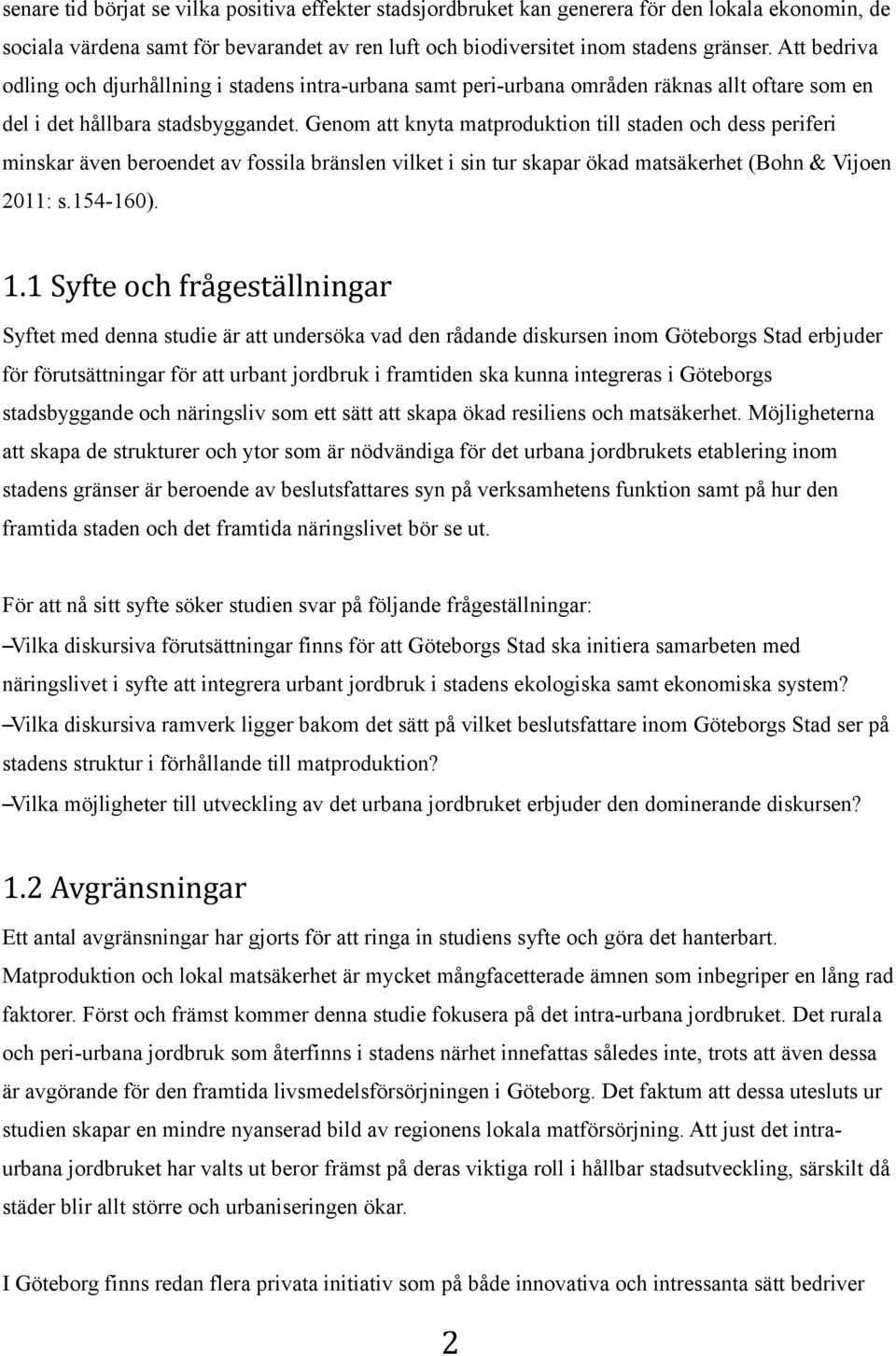 Genom att knyta matproduktion till staden och dess periferi minskar även beroendet av fossila bränslen vilket i sin tur skapar ökad matsäkerhet (Bohn & Vijoen 2011: s.154-160). 1.