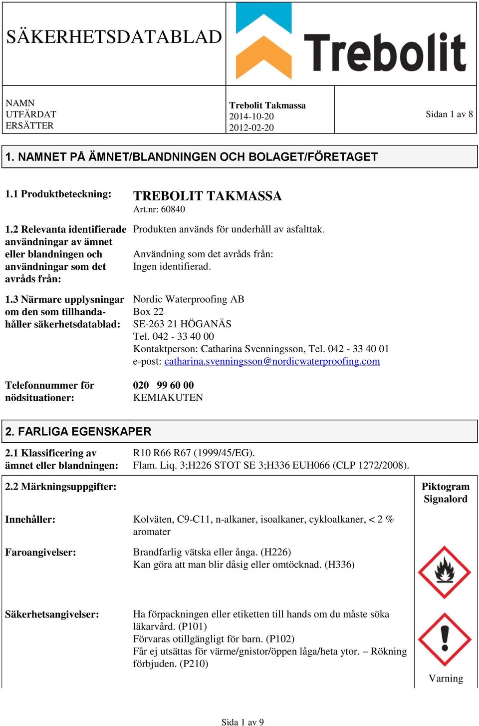 3 Närmare upplysningar om den som tillhandahåller säkerhetsdatablad: Telefonnummer för nödsituationer: Produkten används för underhåll av asfalttak. Användning som det avråds från: Ingen identifierad.