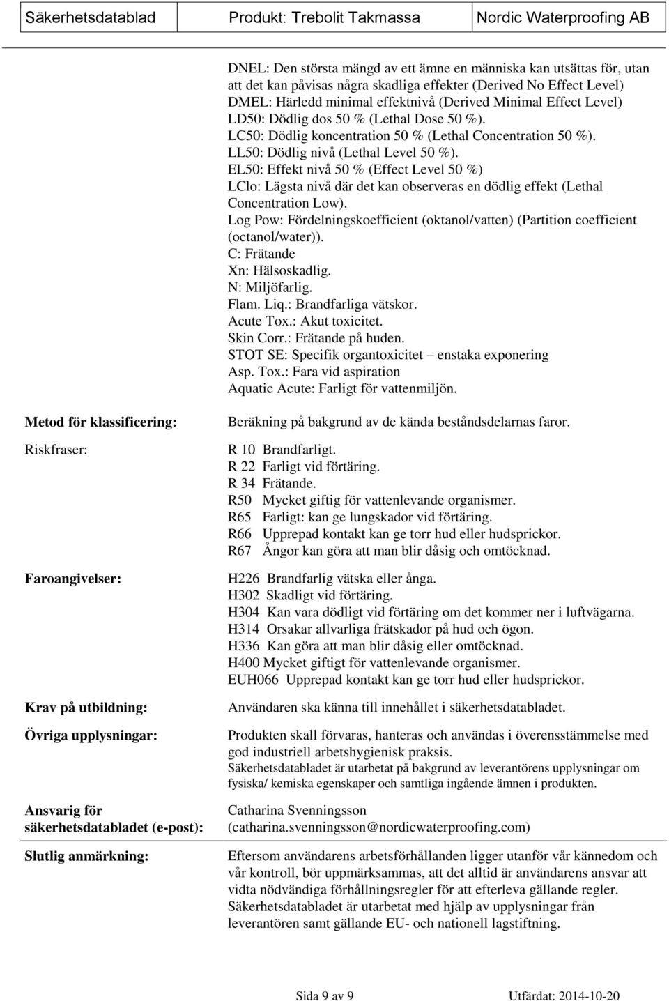 EL50: Effekt nivå 50 % (Effect Level 50 %) LClo: Lägsta nivå där det kan observeras en dödlig effekt (Lethal Concentration Low).