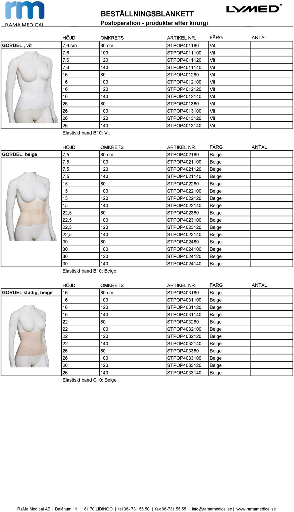 140 STPOP4012140 Vit 26 80 STPOP401380 Vit 26 100 STPOP4013100 Vit 26 120 STPOP4013120 Vit 26 140 STPOP4013140 Vit Elastiskt band B10: Vit HÖJD OMKRETS ARTIKEL NR.