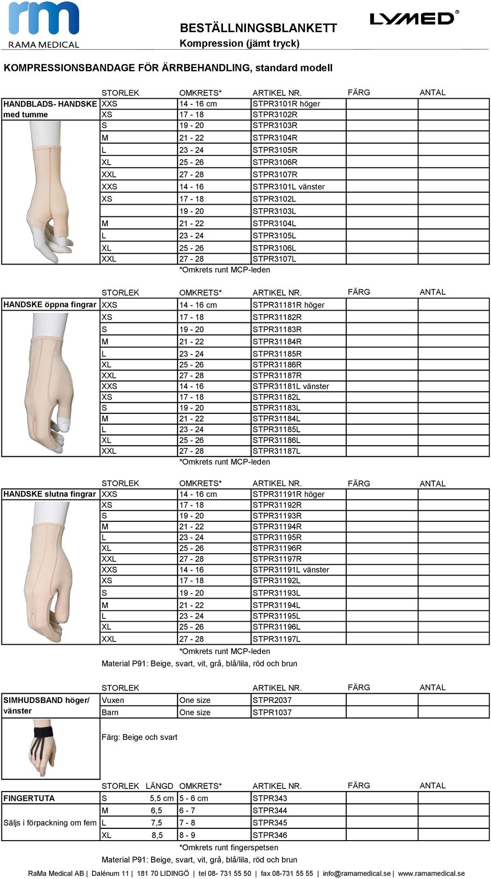 HANDSKE öppna fingrar XXS 14-16 cm STPR31181R höger XS 17-18 STPR31182R S 19-20 STPR31183R M 21-22 STPR31184R L 23-24 STPR31185R XL 25-26 STPR31186R XXL 27-28 STPR31187R XXS 14-16 STPR31181L vänster