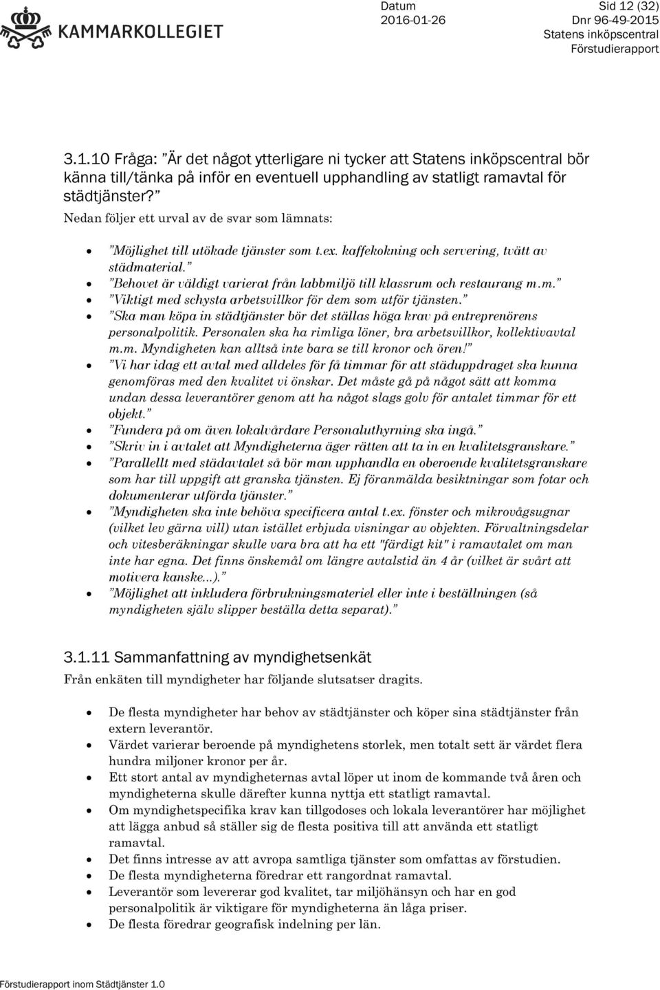 Behovet är väldigt varierat från labbmiljö till klassrum och restaurang m.m. Viktigt med schysta arbetsvillkor för dem som utför tjänsten.