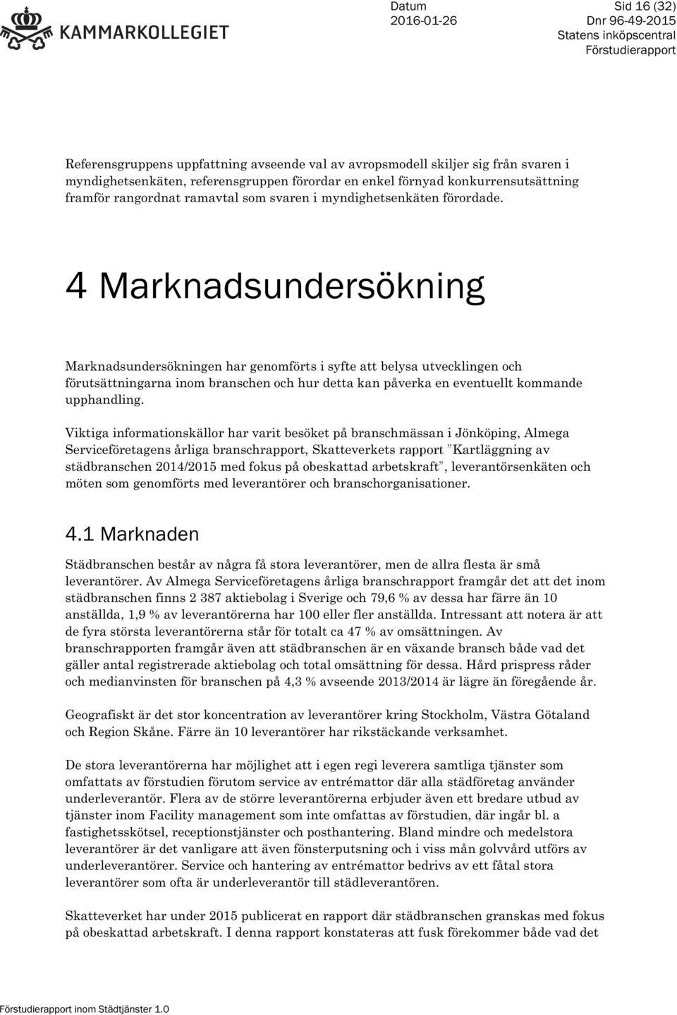 4 Marknadsundersökning Marknadsundersökningen har genomförts i syfte att belysa utvecklingen och förutsättningarna inom branschen och hur detta kan påverka en eventuellt kommande upphandling.