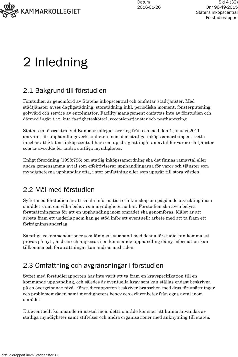 inte fastighetsskötsel, receptionstjänster och posthantering. vid Kammarkollegiet övertog från och med den 1 januari 2011 ansvaret för upphandlingsverksamheten inom den statliga inköpssamordningen.