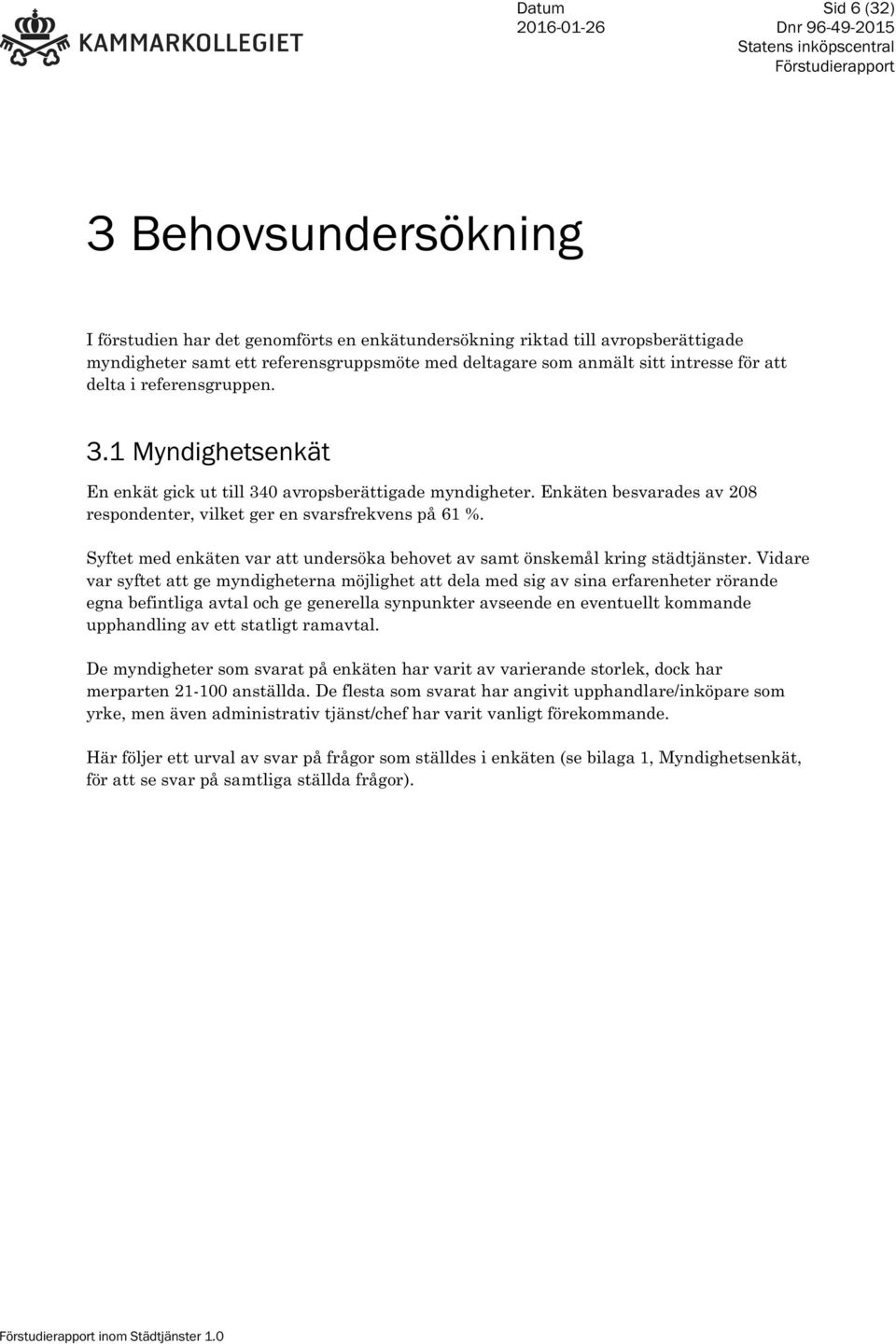 Syftet med enkäten var att undersöka behovet av samt önskemål kring städtjänster.