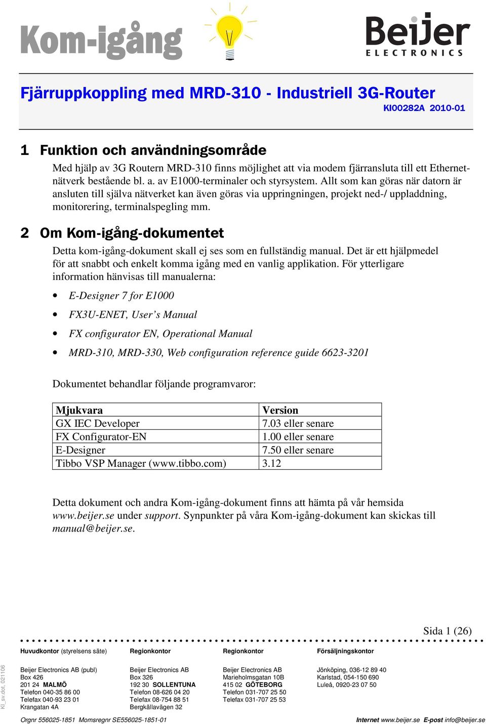 Allt som kan göras när datorn är ansluten till själva nätverket kan även göras via uppringningen, projekt ned-/ uppladdning, monitorering, terminalspegling mm.