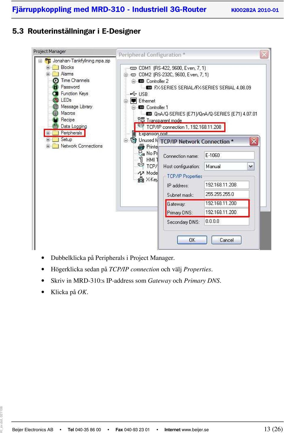 Skriv in MRD-310:s IP-address som Gateway och Primary DNS. Klicka på OK.