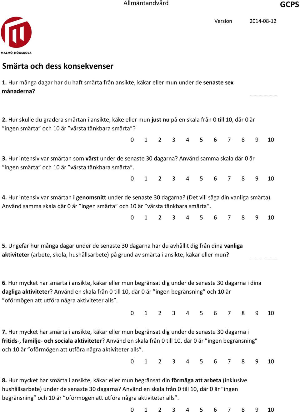 Hur intensiv var smärtan som värst under de senaste 30 dagarna? Använd samma skala där 0 är ingen smärta och 10 är värsta tänkbara smärta. 4.