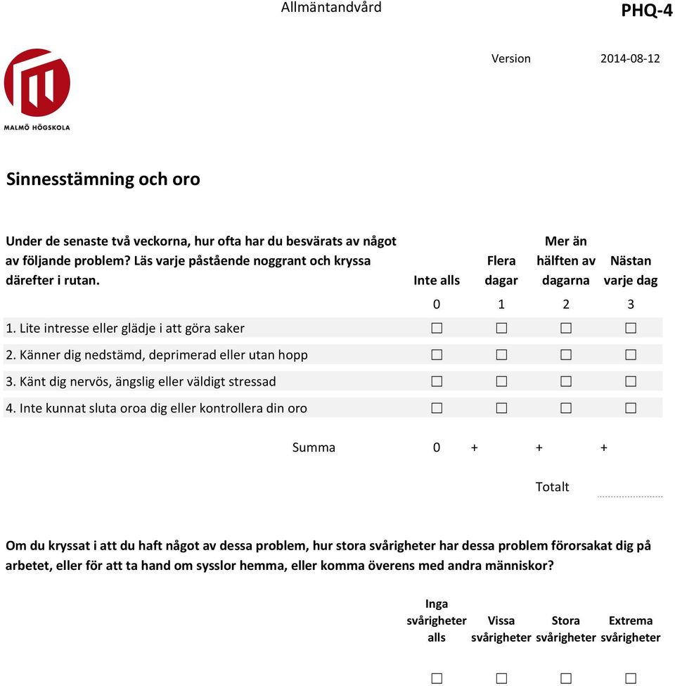 Inte kunnat sluta oroa dig eller kontrollera din oro Inte alls Flera dagar Mer än hälften av Nästan dagarna varje dag 0 1 2 3 Summa 0 + + + Totalt Om du kryssat i att du haft något av