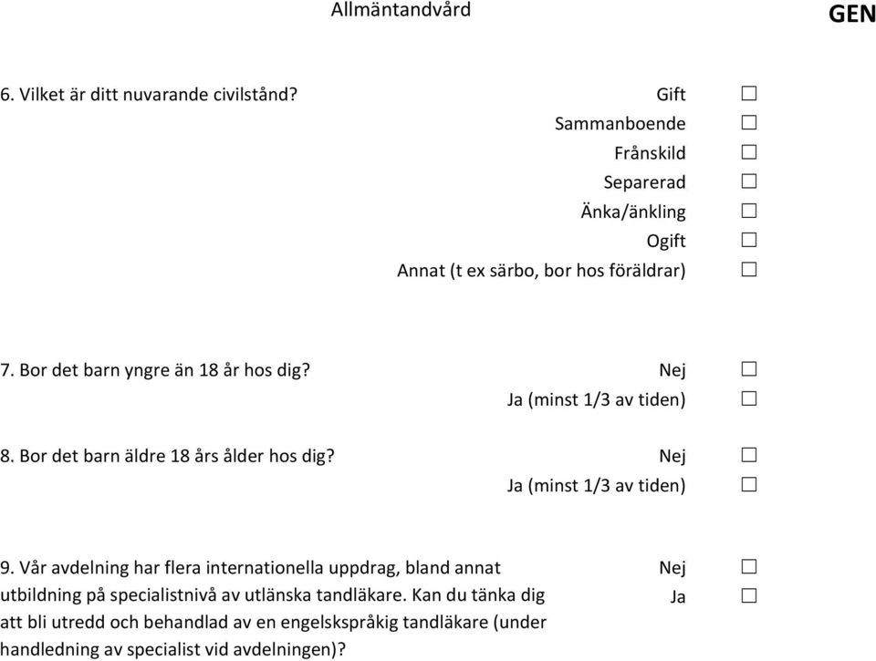 Bor det barn yngre än 18 år hos dig? Nej Ja (minst 1/3 av tiden) 8. Bor det barn äldre 18 års ålder hos dig?