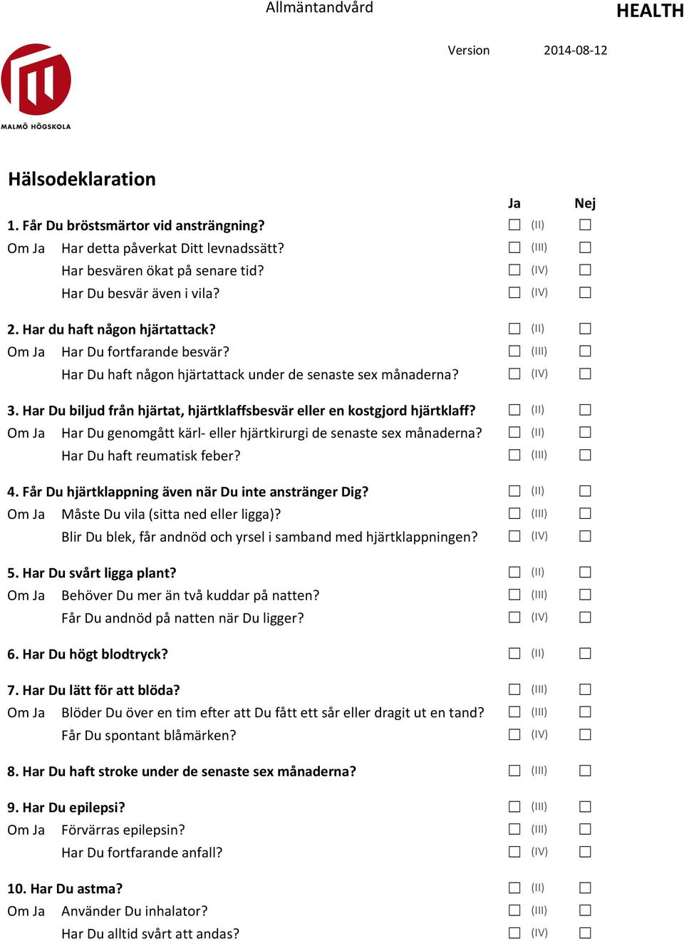 Har Du biljud från hjärtat, hjärtklaffsbesvär eller en kostgjord hjärtklaff? (II) Om Ja Har Du genomgått kärl- eller hjärtkirurgi de senaste sex månaderna? (II) Har Du haft reumatisk feber? (III) 4.