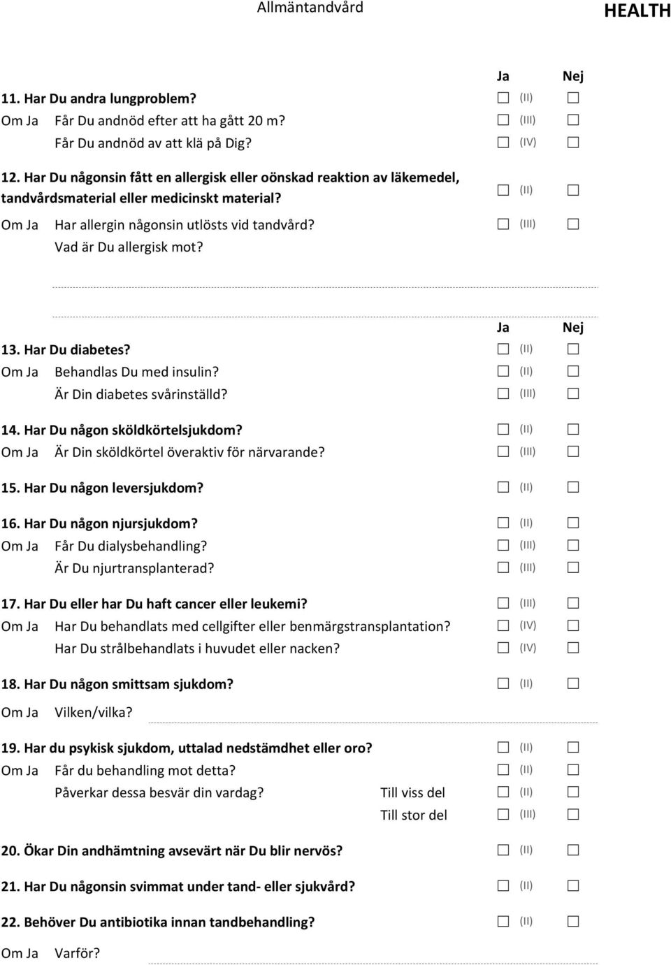 (III) Vad är Du allergisk mot? 13. Har Du diabetes? (II) Om Ja Behandlas Du med insulin? (II) Är Din diabetes svårinställd? (III) 14. Har Du någon sköldkörtelsjukdom?