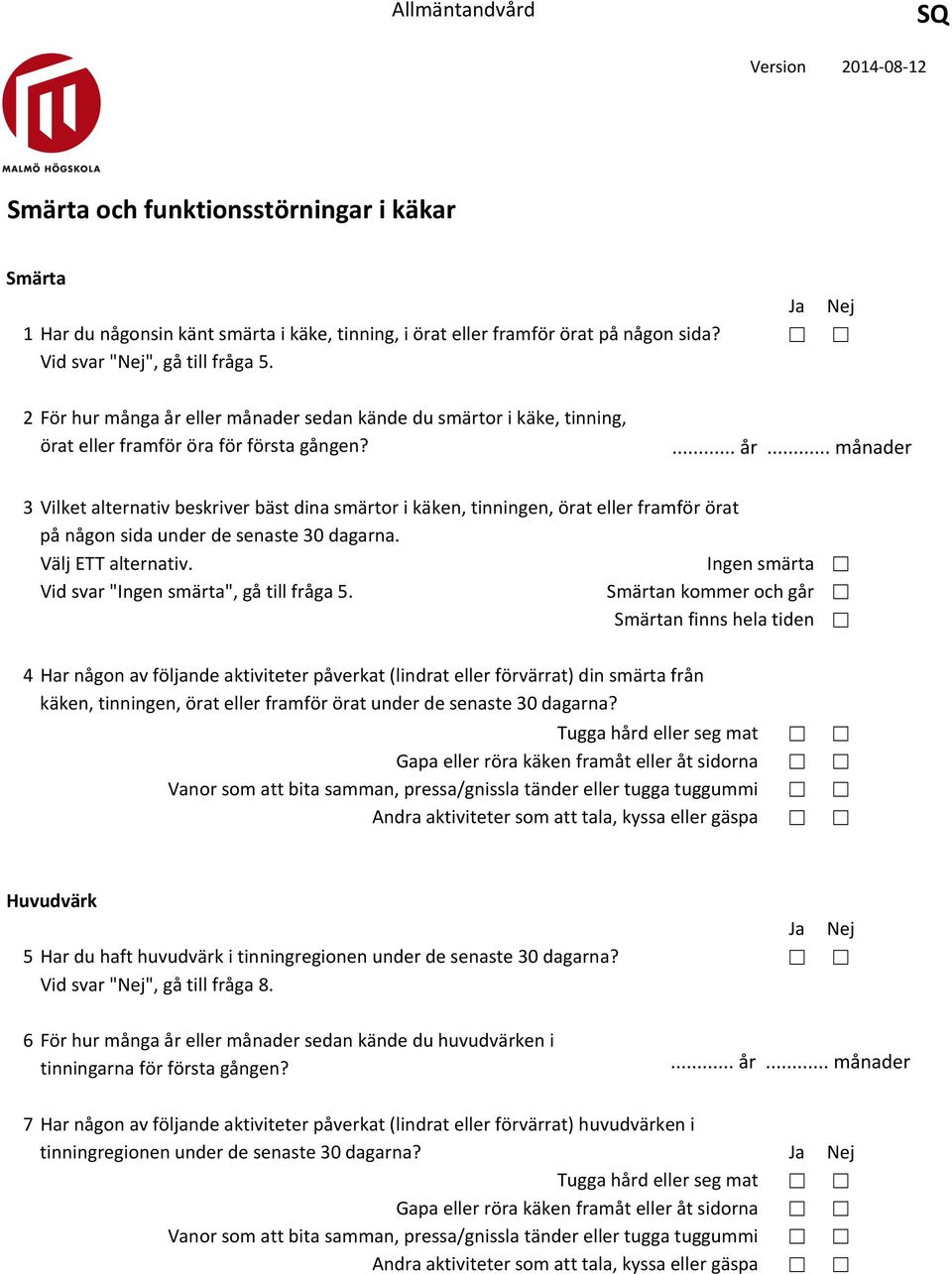 Välj ETT alternativ. Ingen smärta Vid svar "Ingen smärta", gå till fråga 5.