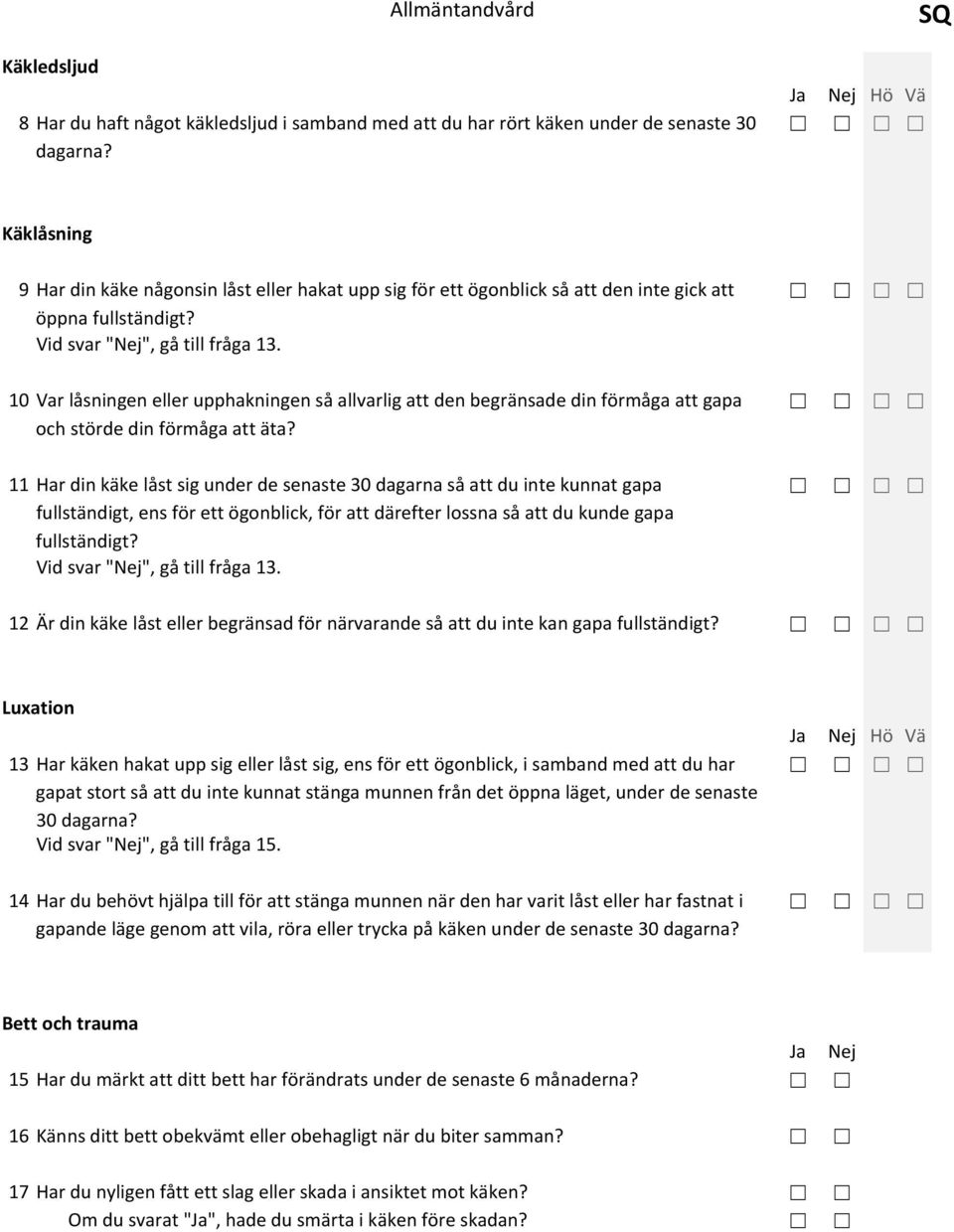 10 Var låsningen eller upphakningen så allvarlig att den begränsade din förmåga att gapa och störde din förmåga att äta?