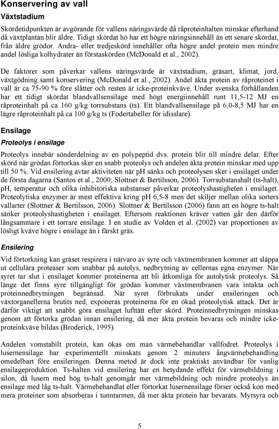 Andra- eller tredjeskörd innehåller ofta högre andel protein men mindre andel lösliga kolhydrater än förstaskörden (McDonald et al., 2002).