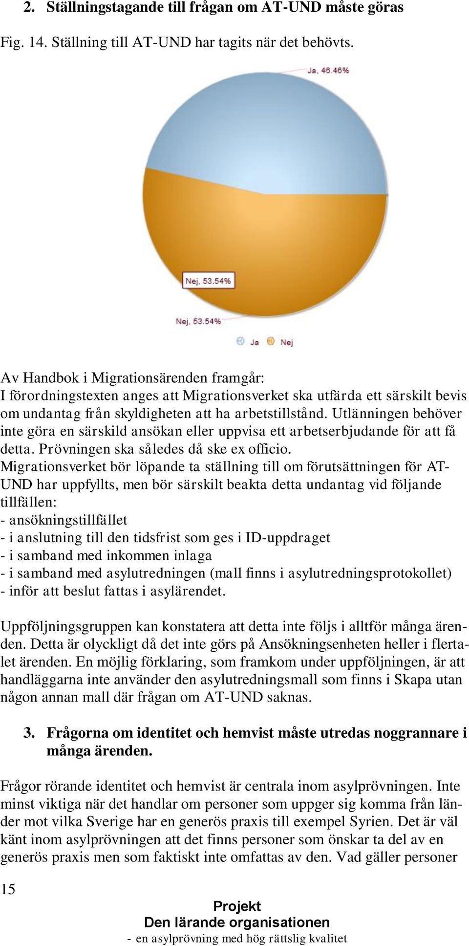 Utlänningen behöver inte göra en särskild ansökan eller uppvisa ett arbetserbjudande för att få detta. Prövningen ska således då ske ex officio.