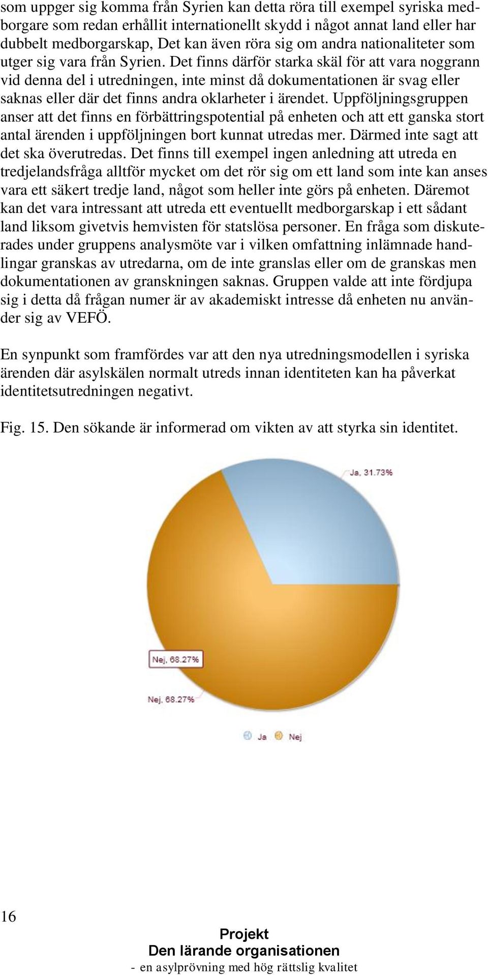 Det finns därför starka skäl för att vara noggrann vid denna del i utredningen, inte minst då dokumentationen är svag eller saknas eller där det finns andra oklarheter i ärendet.