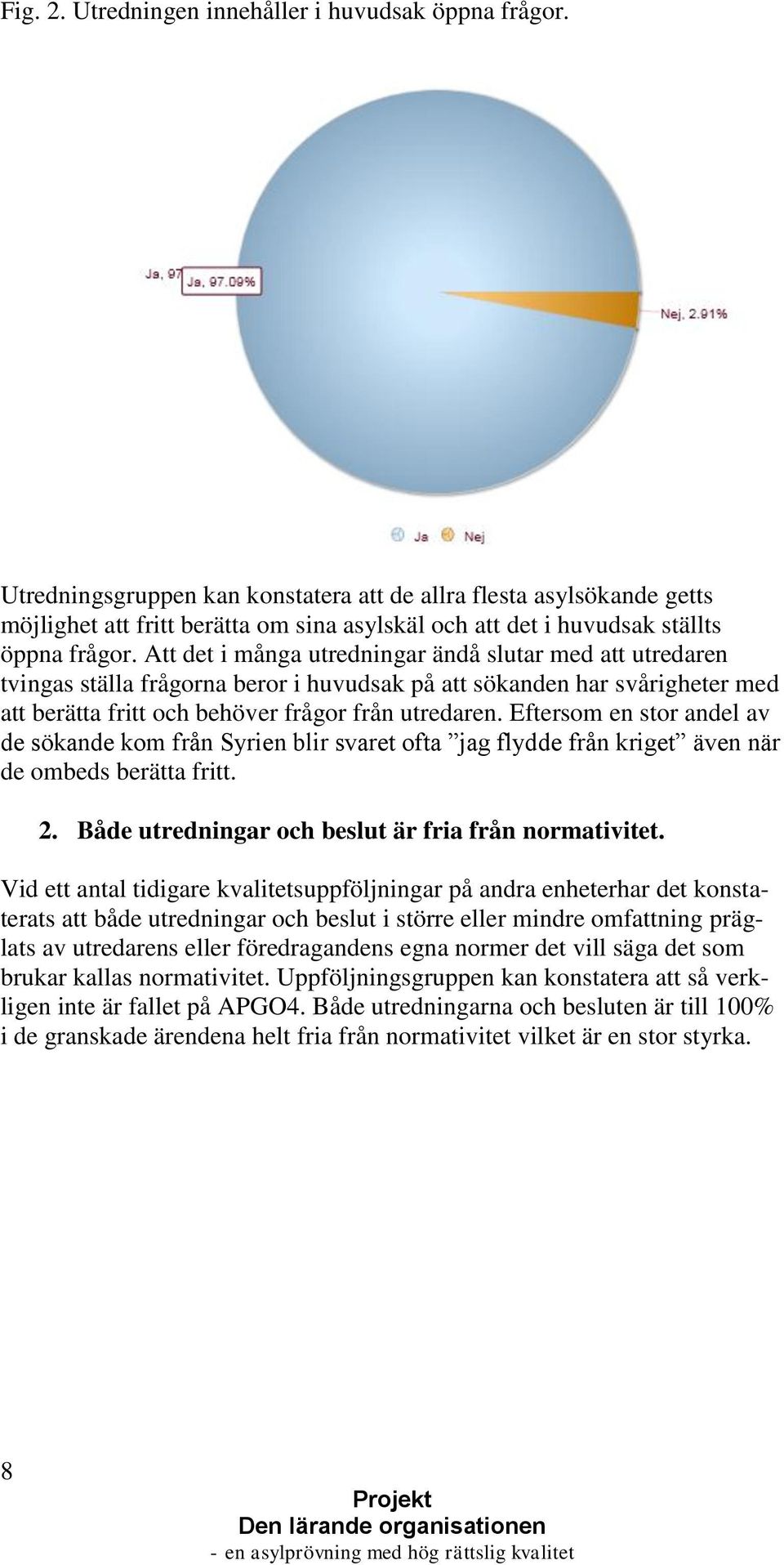 Att det i många utredningar ändå slutar med att utredaren tvingas ställa frågorna beror i huvudsak på att sökanden har svårigheter med att berätta fritt och behöver frågor från utredaren.