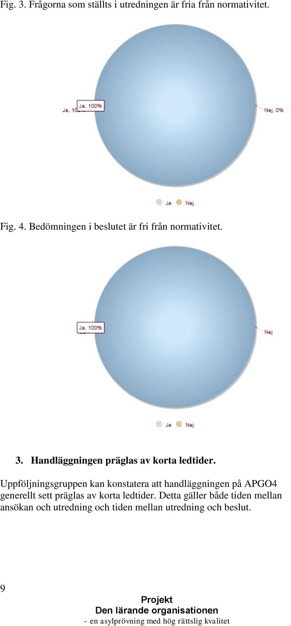 Uppföljningsgruppen kan konstatera att handläggningen på APGO4 generellt sett präglas av